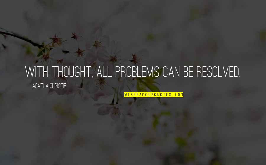 Milo Reno Quotes By Agatha Christie: With thought, all problems can be resolved.