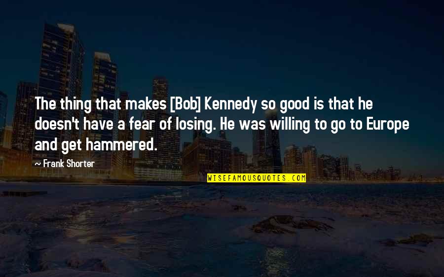 Milo Reno Quotes By Frank Shorter: The thing that makes [Bob] Kennedy so good