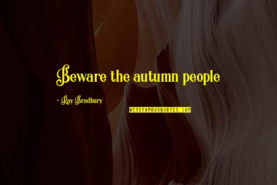 Milo Reno Quotes By Ray Bradbury: Beware the autumn people