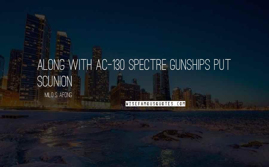 Milo S. Afong quotes: along with AC-130 Spectre gunships put scunion Milo S. Afong quotes: along with AC-130 Spectre gunships put scunion