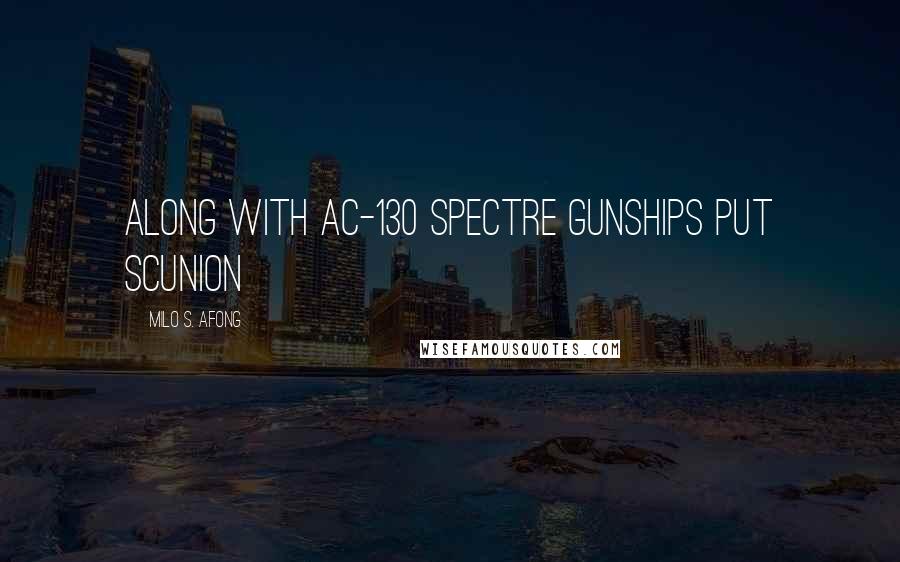 Milo S. Afong quotes: along with AC-130 Spectre gunships put scunion