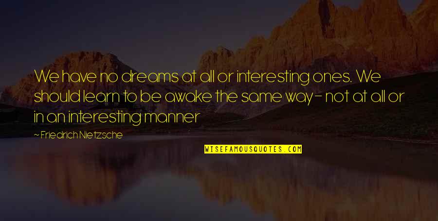 Miloje Vasic Quotes By Friedrich Nietzsche: We have no dreams at all or interesting