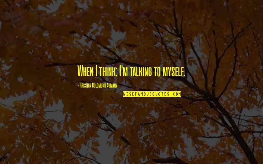 Milojkovic Dijana Quotes By Kristian Goldmund Aumann: When I think; I'm talking to myself.