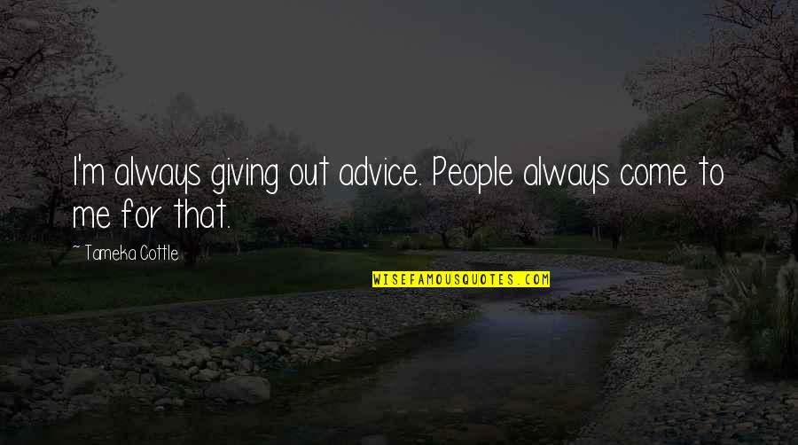 Milojkovic Dijana Quotes By Tameka Cottle: I'm always giving out advice. People always come