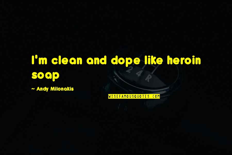 Milonakis Andy Quotes By Andy Milonakis: I'm clean and dope like heroin soap Milonakis Andy Quotes By Andy Milonakis: I'm clean and dope like heroin soap