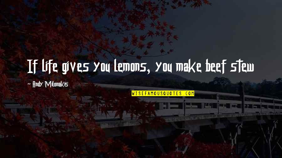 Milonakis Andy Quotes By Andy Milonakis: If life gives you lemons, you make beef Milonakis Andy Quotes By Andy Milonakis: If life gives you lemons, you make beef