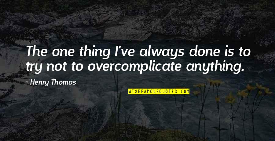 Milonas Jnk2007 Quotes By Henry Thomas: The one thing I've always done is to