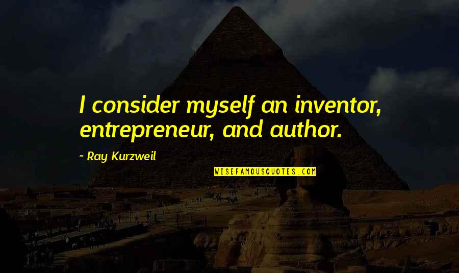Milonas Jnk2007 Quotes By Ray Kurzweil: I consider myself an inventor, entrepreneur, and author. Milonas Jnk2007 Quotes By Ray Kurzweil: I consider myself an inventor, entrepreneur, and author.