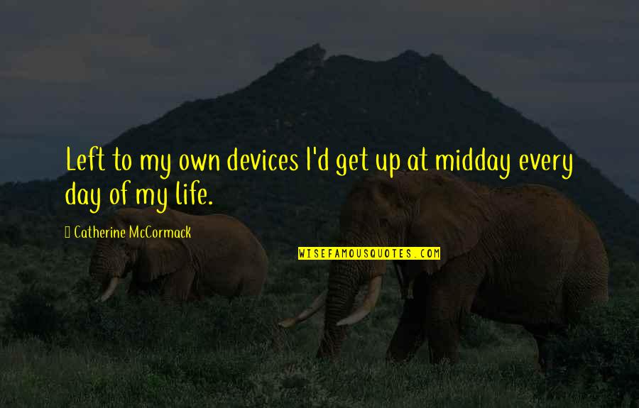 Milone Coffee Quotes By Catherine McCormack: Left to my own devices I'd get up