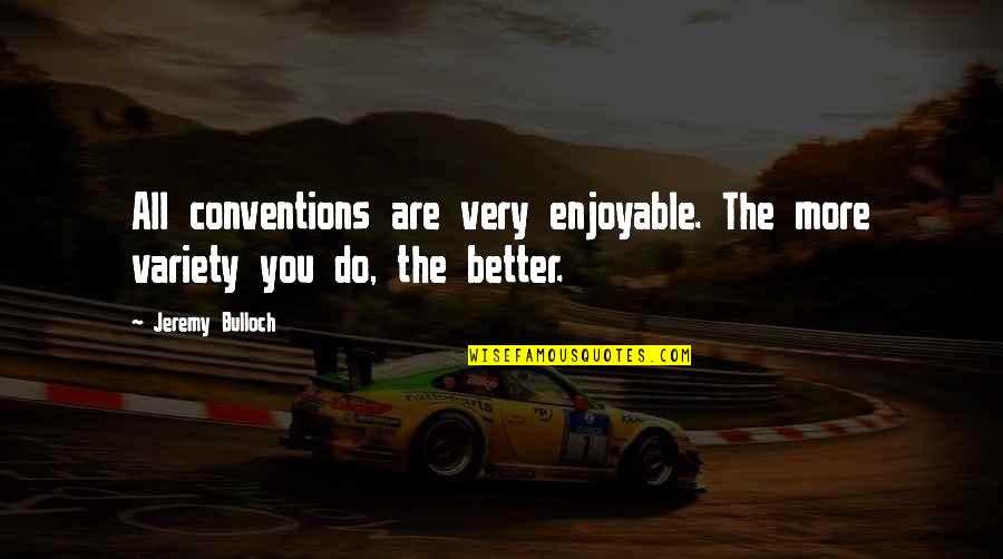 Milonga Music Quotes By Jeremy Bulloch: All conventions are very enjoyable. The more variety