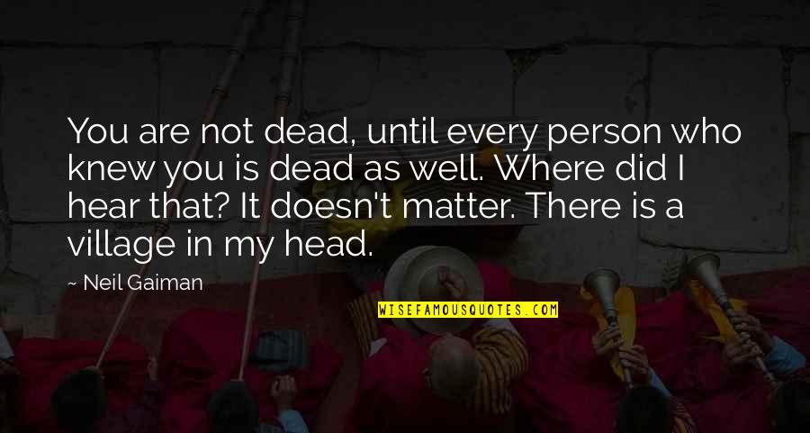 Milongueras Quotes By Neil Gaiman: You are not dead, until every person who