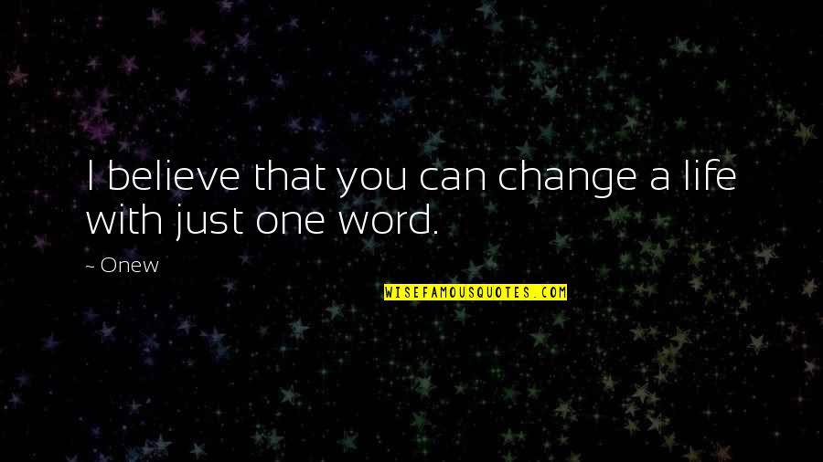 Milongueras Quotes By Onew: I believe that you can change a life
