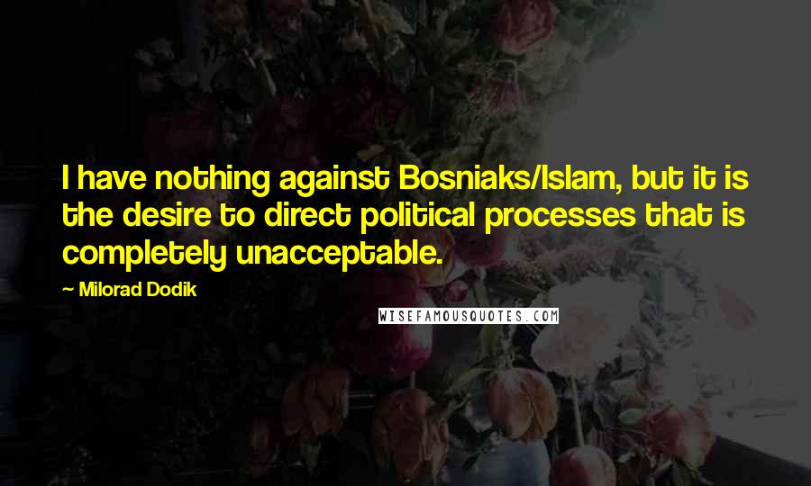 Milorad Dodik quotes: I have nothing against Bosniaks/Islam, but it is the desire to direct political processes that is completely unacceptable.