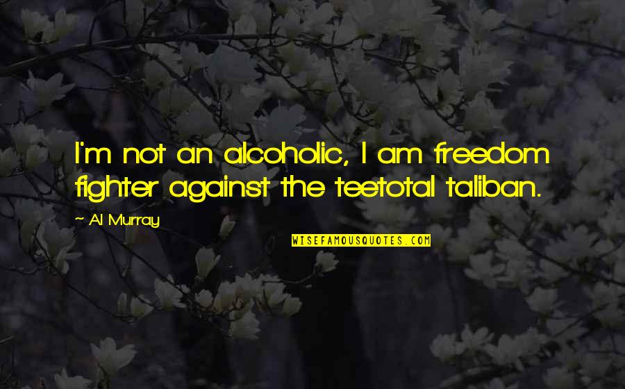 Milord And Associates Quotes By Al Murray: I'm not an alcoholic, I am freedom fighter