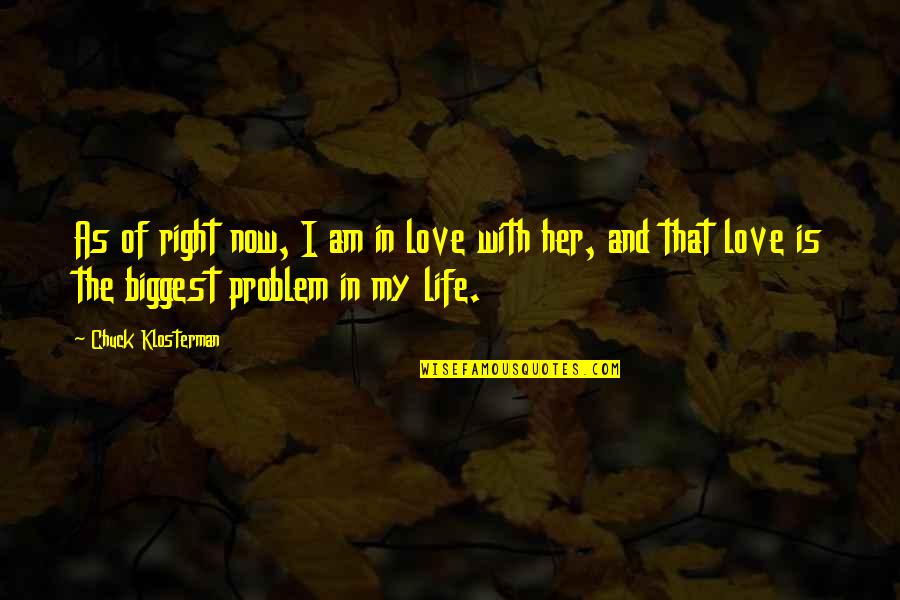 Milord And Associates Quotes By Chuck Klosterman: As of right now, I am in love Milord And Associates Quotes By Chuck Klosterman: As of right now, I am in love