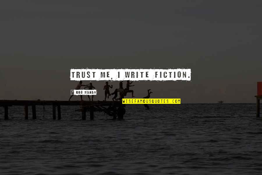Miloro Umbrella Quotes By Rob Mahan: Trust me, I write fiction.
