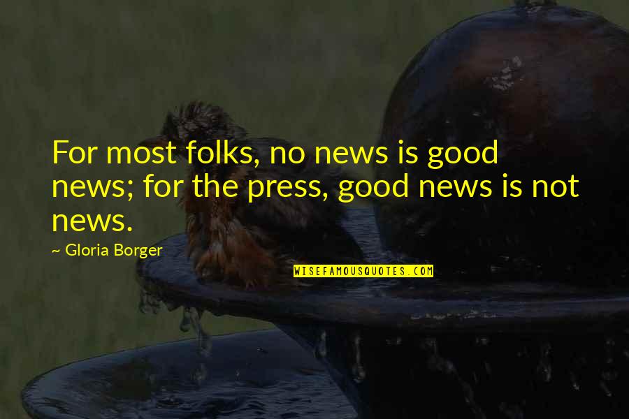 Milos Forman Quotes By Gloria Borger: For most folks, no news is good news;