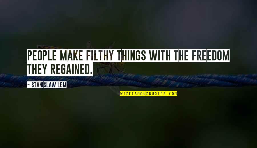 Milos Kovic Filozofski Quotes By Stanislaw Lem: People make filthy things with the freedom they