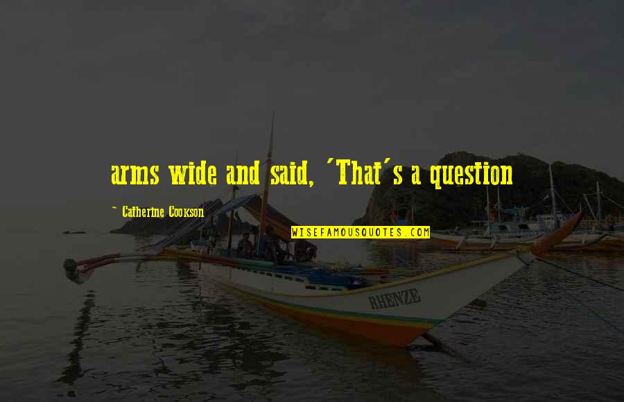 Milos Kovic Knjige Quotes By Catherine Cookson: arms wide and said, 'That's a question Milos Kovic Knjige Quotes By Catherine Cookson: arms wide and said, 'That's a question
