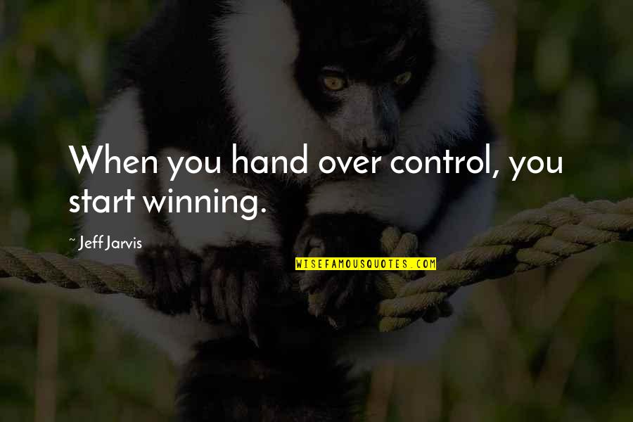 Milos Sarcev Quotes By Jeff Jarvis: When you hand over control, you start winning.
