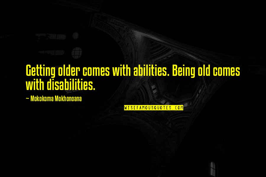 Milos Seinfeld Quotes By Mokokoma Mokhonoana: Getting older comes with abilities. Being old comes