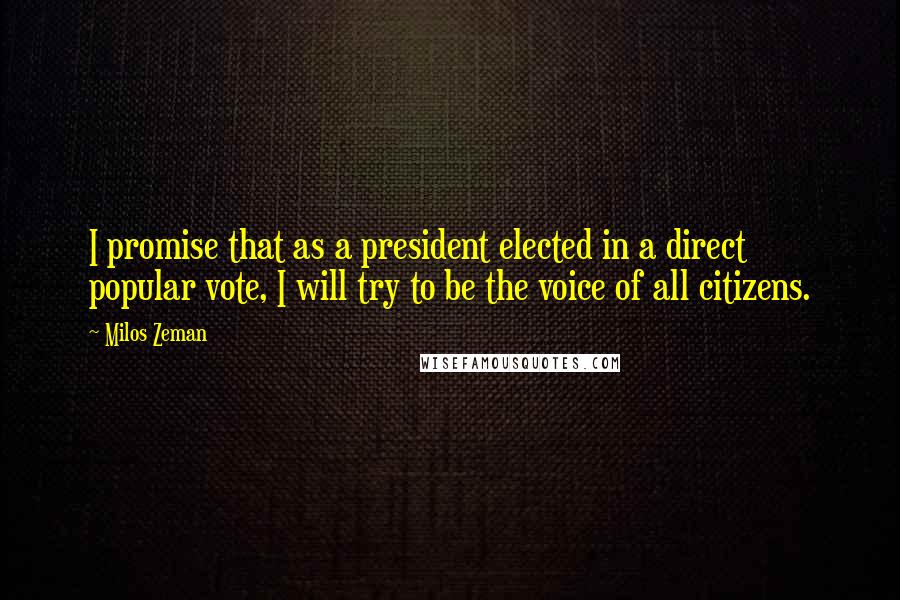 Milos Zeman quotes: I promise that as a president elected in a direct popular vote, I will try to be the voice of all citizens.