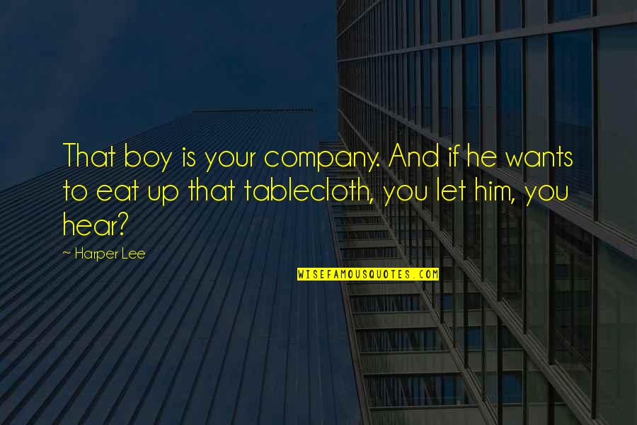 Milos Zeman Quotes By Harper Lee: That boy is your company. And if he Milos Zeman Quotes By Harper Lee: That boy is your company. And if he