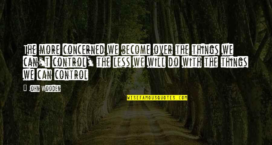 Milosavljevic Dragan Quotes By John Wooden: The more concerned we become over the things Milosavljevic Dragan Quotes By John Wooden: The more concerned we become over the things