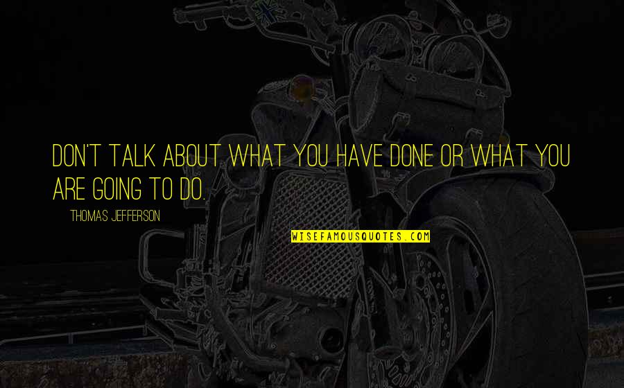Milosavljevic Vlada Quotes By Thomas Jefferson: Don't talk about what you have done or Milosavljevic Vlada Quotes By Thomas Jefferson: Don't talk about what you have done or