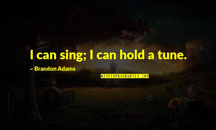 Milosevic Nationalism Quotes By Brandon Adams: I can sing; I can hold a tune.
