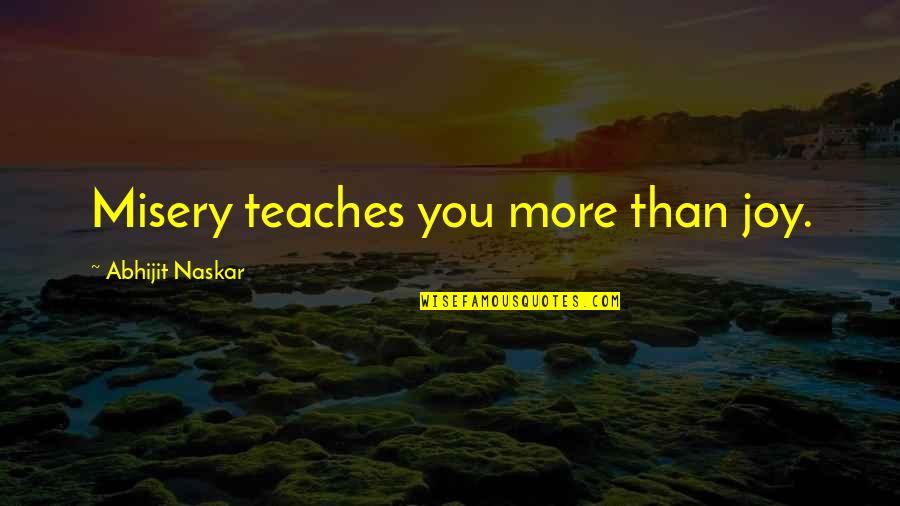 Milosevic Predecessor Quotes By Abhijit Naskar: Misery teaches you more than joy. Milosevic Predecessor Quotes By Abhijit Naskar: Misery teaches you more than joy.