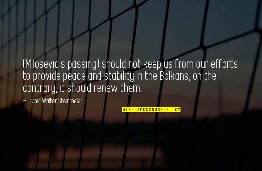 Milosevic Quotes By Frank-Walter Steinmeier: (Milosevic's passing) should not keep us from our