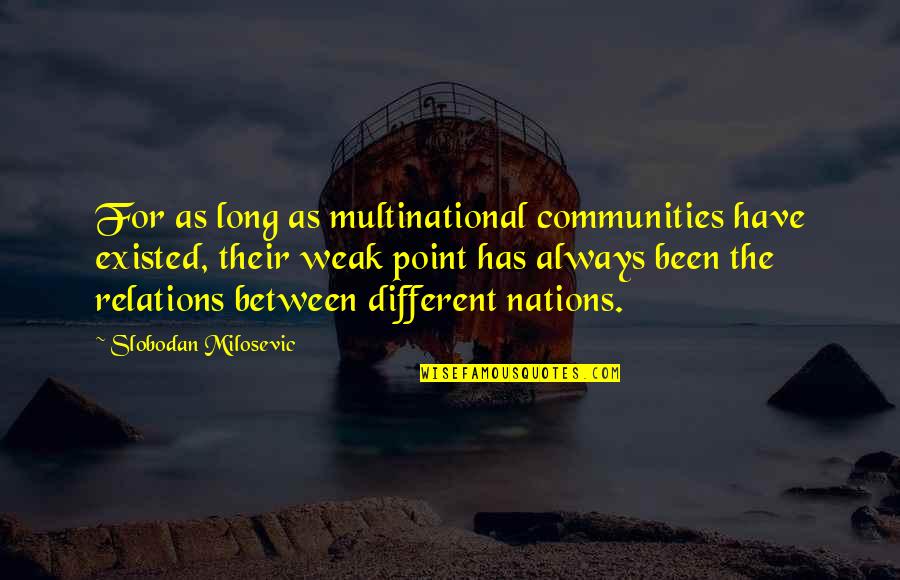 Milosevic Quotes By Slobodan Milosevic: For as long as multinational communities have existed,