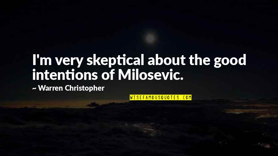 Milosevic Quotes By Warren Christopher: I'm very skeptical about the good intentions of