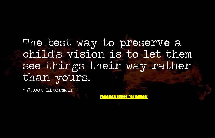 Milosevich And Tito Quotes By Jacob Liberman: The best way to preserve a child's vision