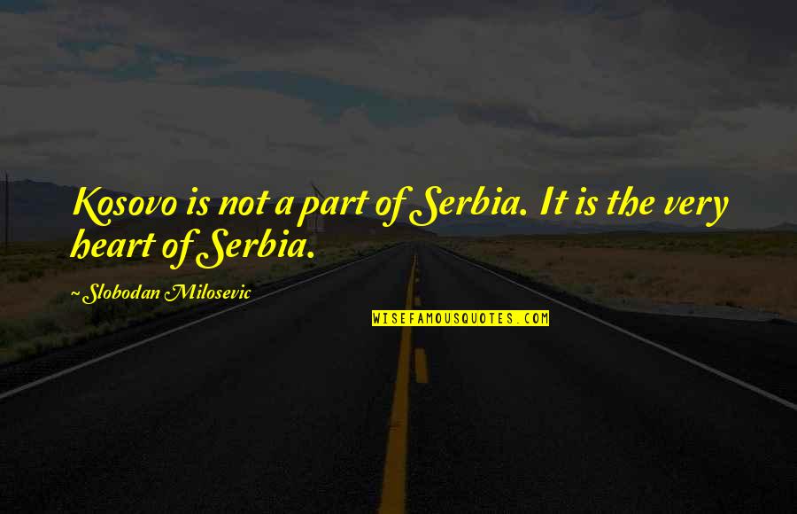 Milosevic's Quotes By Slobodan Milosevic: Kosovo is not a part of Serbia. It