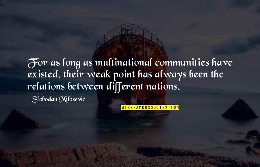 Milosevic's Quotes By Slobodan Milosevic: For as long as multinational communities have existed,