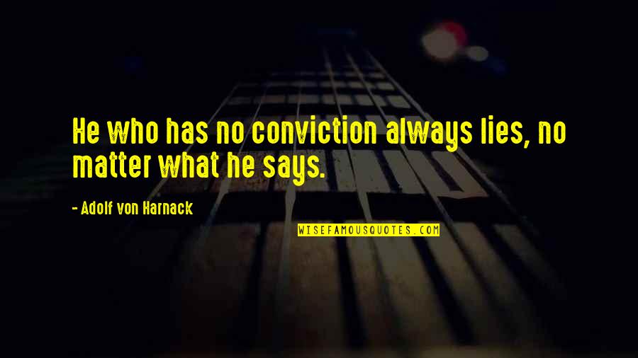 Milostenie Dex Quotes By Adolf Von Harnack: He who has no conviction always lies, no Milostenie Dex Quotes By Adolf Von Harnack: He who has no conviction always lies, no