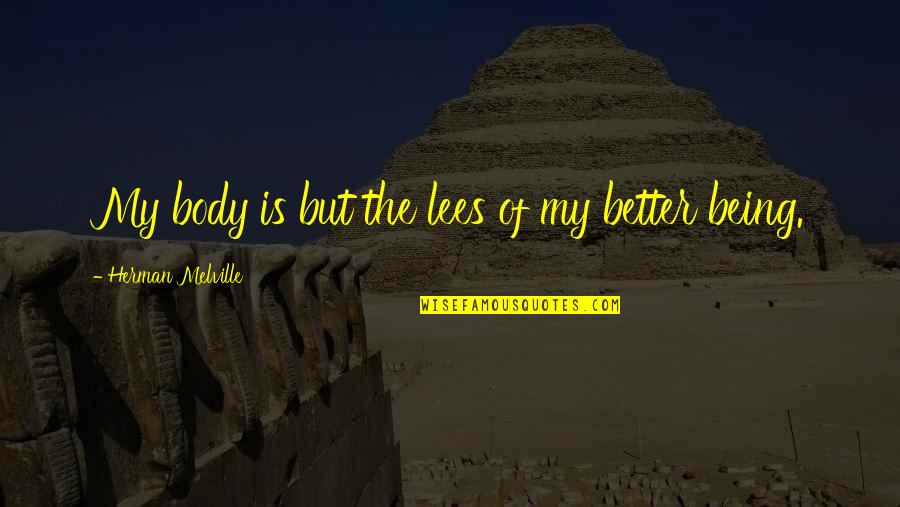 Milostenie Dex Quotes By Herman Melville: My body is but the lees of my Milostenie Dex Quotes By Herman Melville: My body is but the lees of my