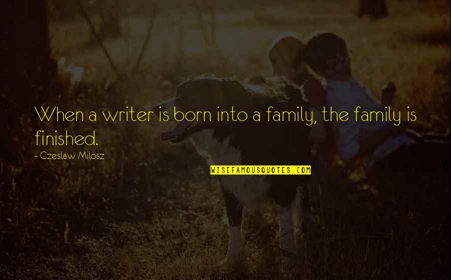 Milosz Czeslaw Quotes By Czeslaw Milosz: When a writer is born into a family,