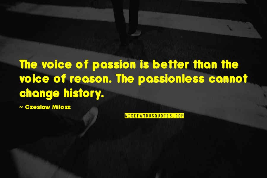 Milosz Czeslaw Quotes By Czeslaw Milosz: The voice of passion is better than the