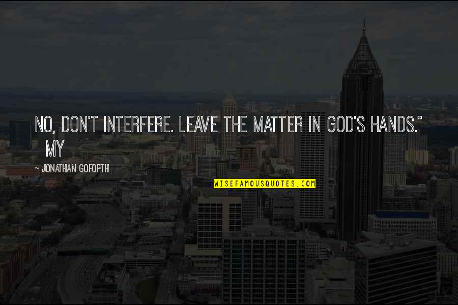 Milosztban Quotes By Jonathan Goforth: No, don't interfere. Leave the matter in God's