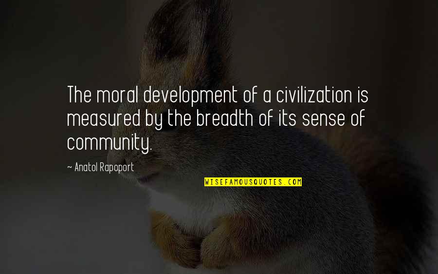 Milotic Type Quotes By Anatol Rapoport: The moral development of a civilization is measured Milotic Type Quotes By Anatol Rapoport: The moral development of a civilization is measured