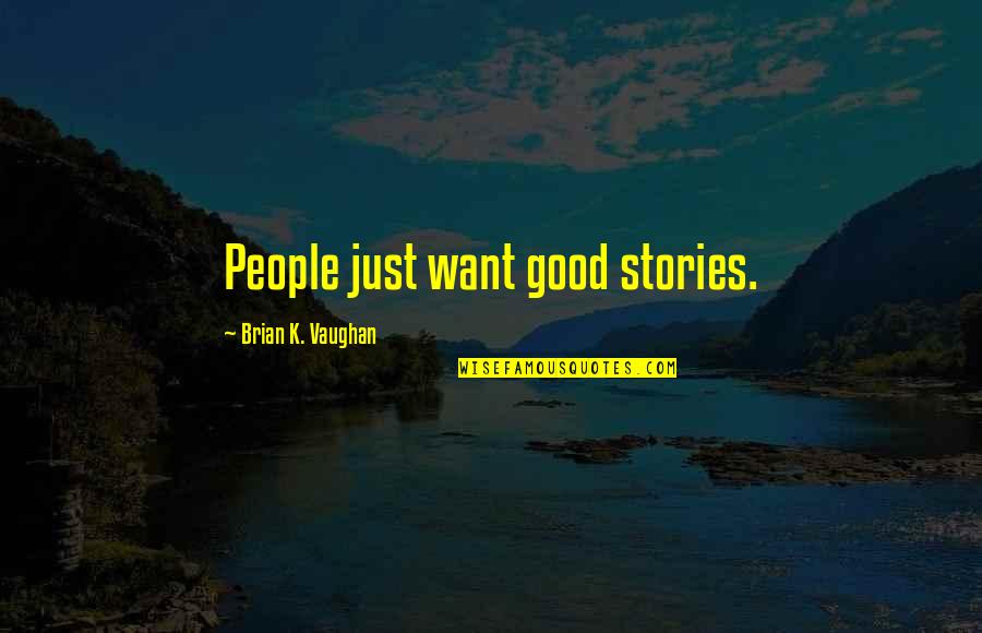 Milotic Type Quotes By Brian K. Vaughan: People just want good stories. Milotic Type Quotes By Brian K. Vaughan: People just want good stories.