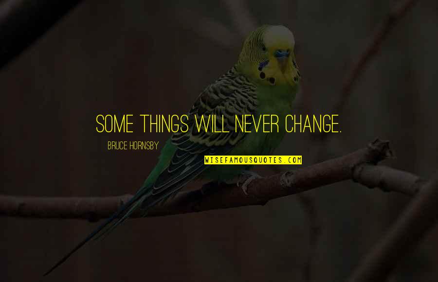 Milovanovic Snezana Quotes By Bruce Hornsby: Some things will never change. Milovanovic Snezana Quotes By Bruce Hornsby: Some things will never change.