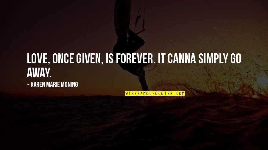 Milovat A Ctit Quotes By Karen Marie Moning: Love, once given, is forever. It canna simply Milovat A Ctit Quotes By Karen Marie Moning: Love, once given, is forever. It canna simply