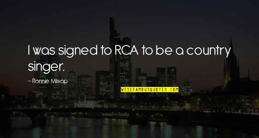 Milsap Ronnie Quotes By Ronnie Milsap: I was signed to RCA to be a Milsap Ronnie Quotes By Ronnie Milsap: I was signed to RCA to be a