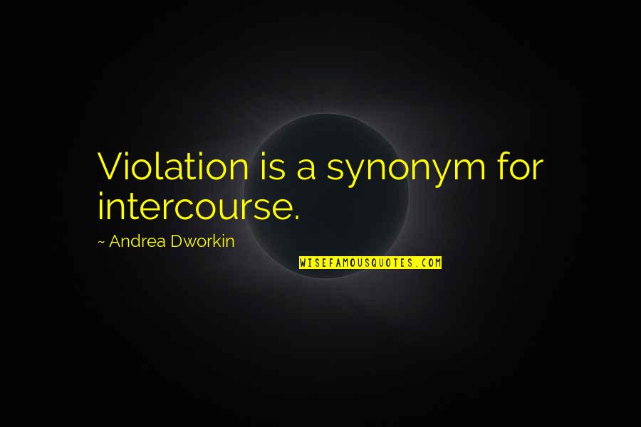 Milshakes Quotes By Andrea Dworkin: Violation is a synonym for intercourse.