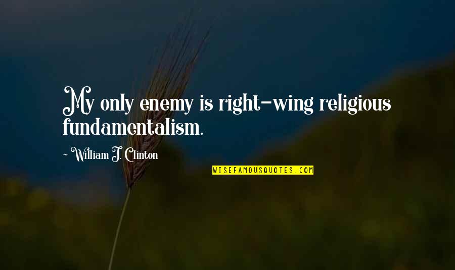 Milshakes Quotes By William J. Clinton: My only enemy is right-wing religious fundamentalism.