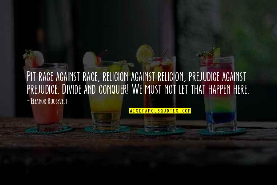 Milso Love Quotes By Eleanor Roosevelt: Pit race against race, religion against religion, prejudice